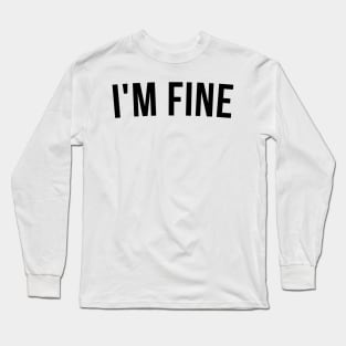 I'm Fine. Funny Sarcastic Statement Saying Long Sleeve T-Shirt